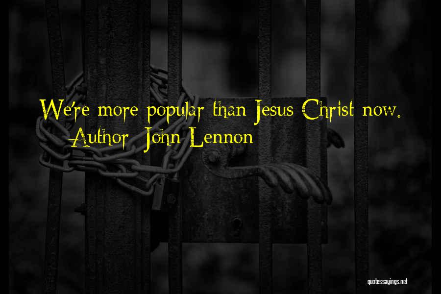 John Lennon Quotes: We're More Popular Than Jesus Christ Now.