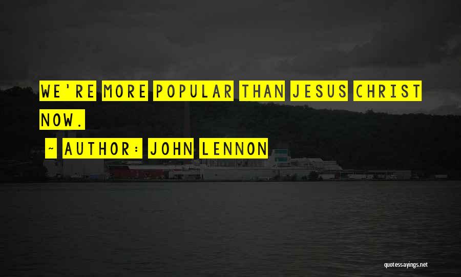 John Lennon Quotes: We're More Popular Than Jesus Christ Now.