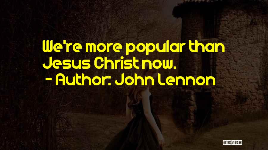 John Lennon Quotes: We're More Popular Than Jesus Christ Now.