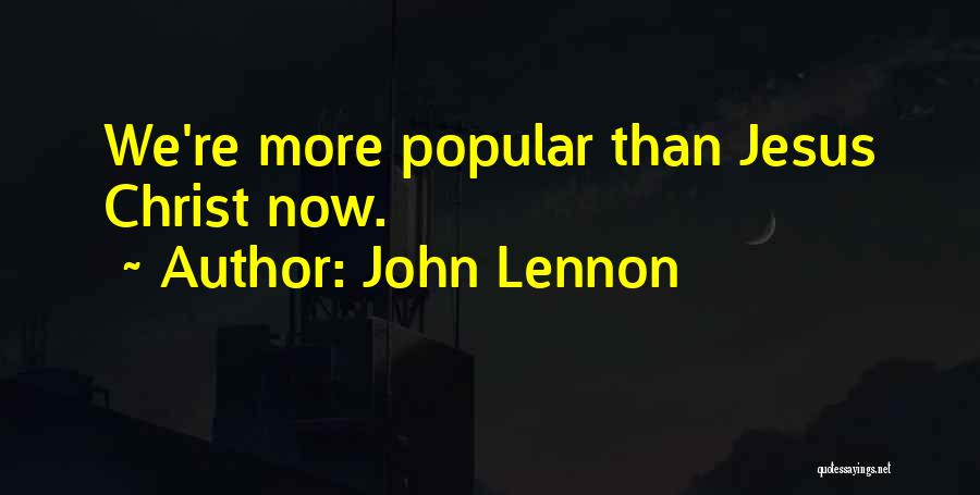 John Lennon Quotes: We're More Popular Than Jesus Christ Now.
