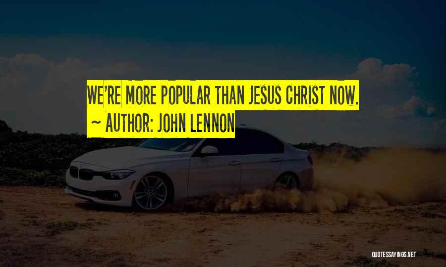 John Lennon Quotes: We're More Popular Than Jesus Christ Now.
