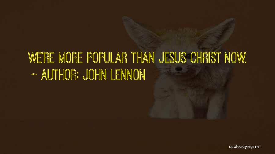 John Lennon Quotes: We're More Popular Than Jesus Christ Now.