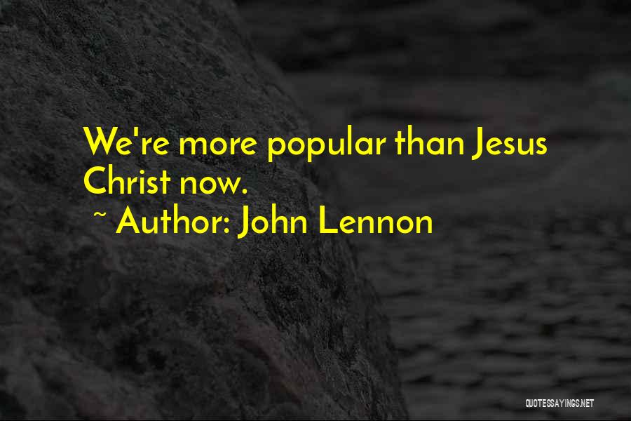 John Lennon Quotes: We're More Popular Than Jesus Christ Now.