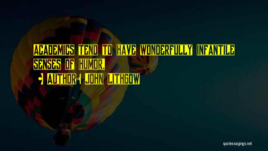 John Lithgow Quotes: Academics Tend To Have Wonderfully Infantile Senses Of Humor.
