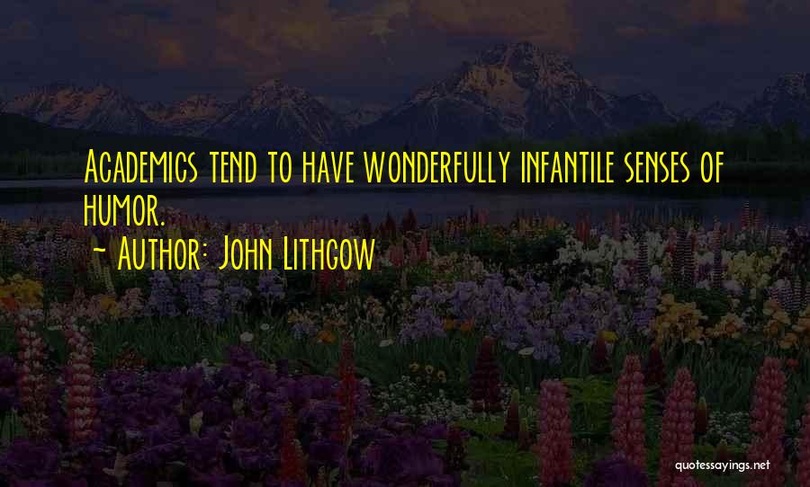 John Lithgow Quotes: Academics Tend To Have Wonderfully Infantile Senses Of Humor.