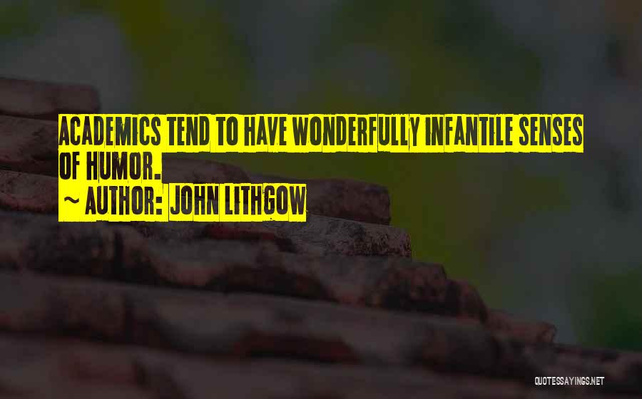 John Lithgow Quotes: Academics Tend To Have Wonderfully Infantile Senses Of Humor.