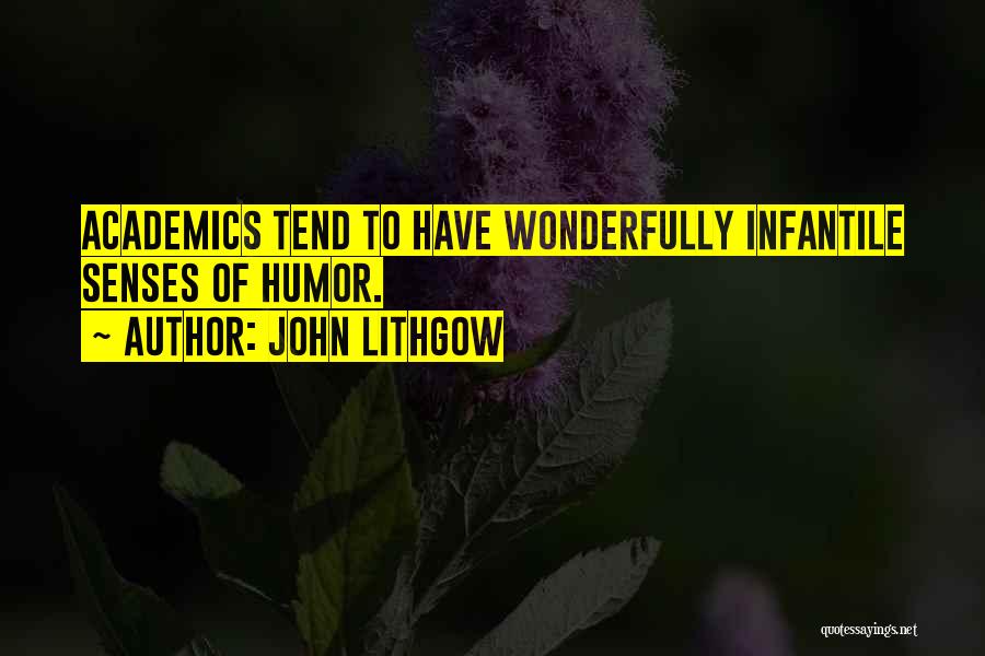 John Lithgow Quotes: Academics Tend To Have Wonderfully Infantile Senses Of Humor.