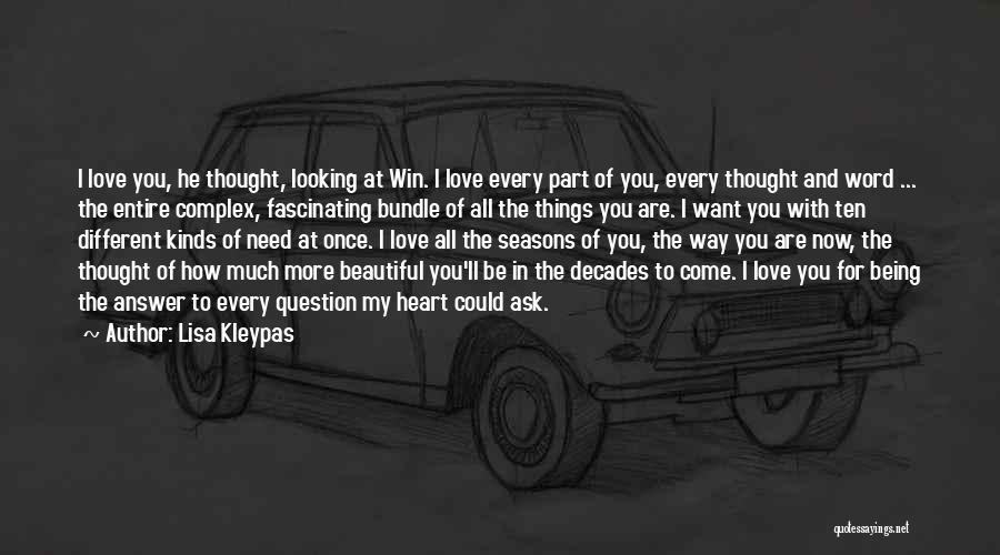 Lisa Kleypas Quotes: I Love You, He Thought, Looking At Win. I Love Every Part Of You, Every Thought And Word ... The