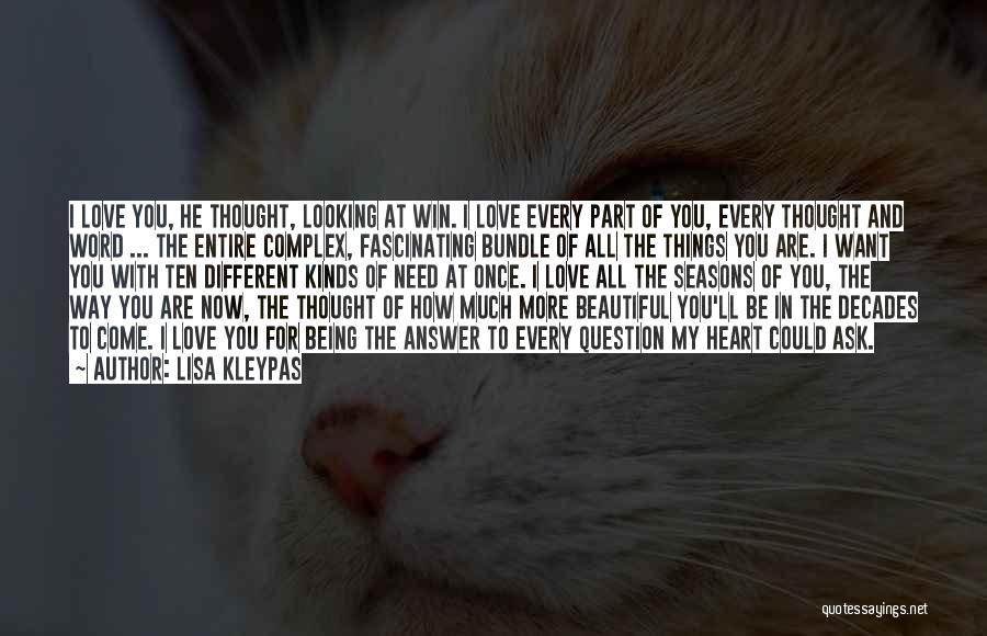 Lisa Kleypas Quotes: I Love You, He Thought, Looking At Win. I Love Every Part Of You, Every Thought And Word ... The