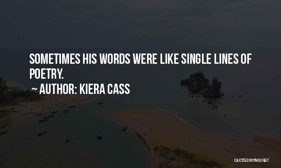 Kiera Cass Quotes: Sometimes His Words Were Like Single Lines Of Poetry.