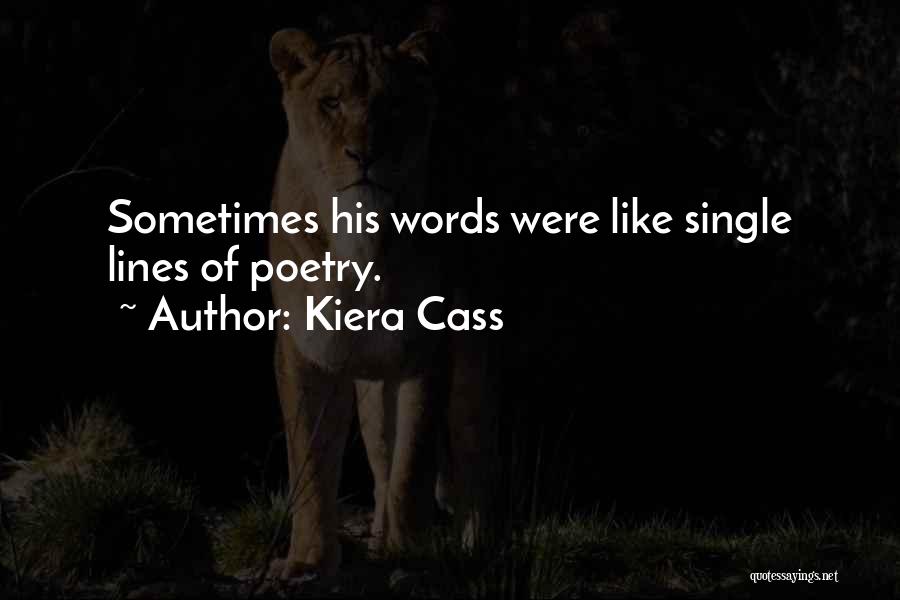 Kiera Cass Quotes: Sometimes His Words Were Like Single Lines Of Poetry.