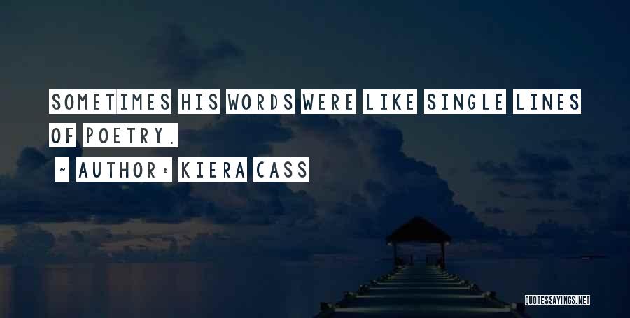 Kiera Cass Quotes: Sometimes His Words Were Like Single Lines Of Poetry.