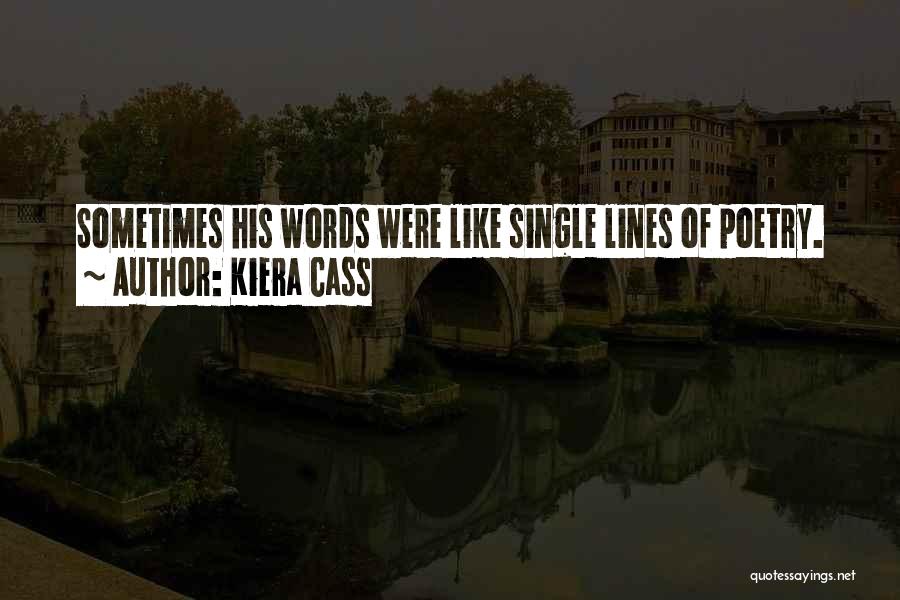 Kiera Cass Quotes: Sometimes His Words Were Like Single Lines Of Poetry.