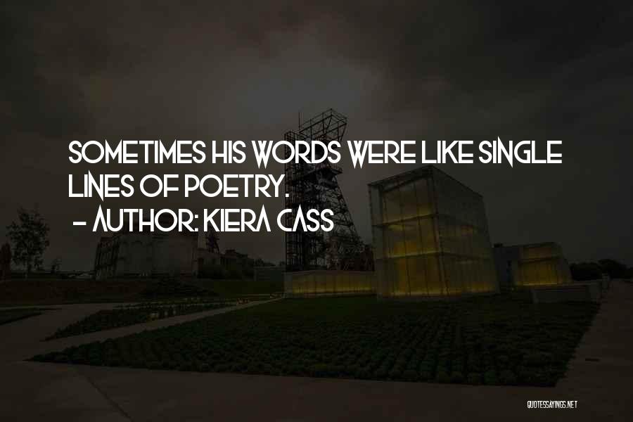 Kiera Cass Quotes: Sometimes His Words Were Like Single Lines Of Poetry.
