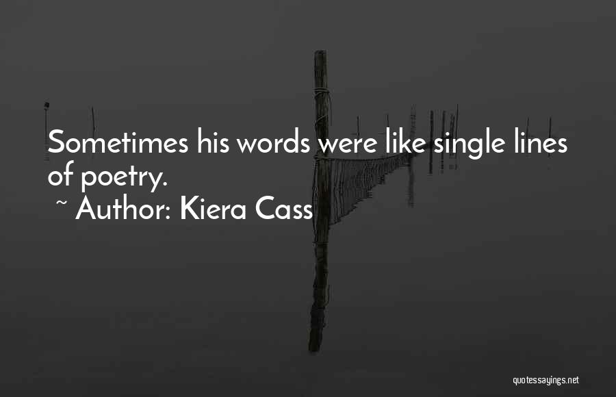 Kiera Cass Quotes: Sometimes His Words Were Like Single Lines Of Poetry.