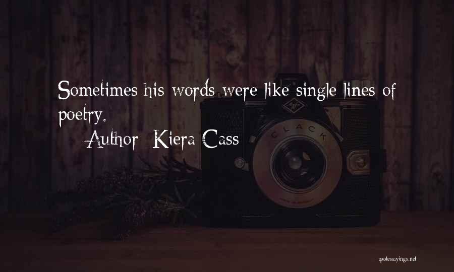 Kiera Cass Quotes: Sometimes His Words Were Like Single Lines Of Poetry.