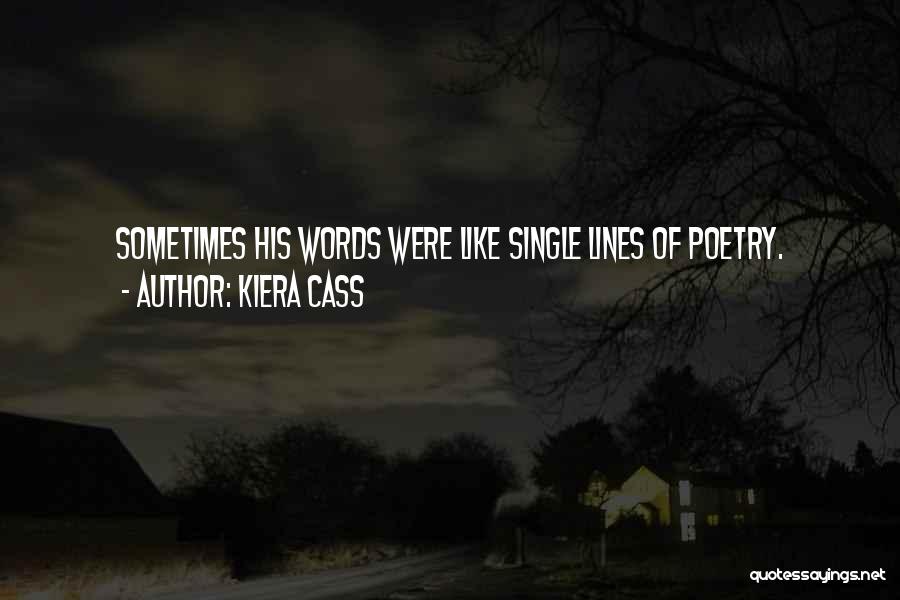Kiera Cass Quotes: Sometimes His Words Were Like Single Lines Of Poetry.