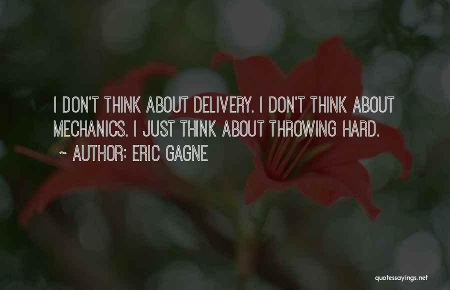 Eric Gagne Quotes: I Don't Think About Delivery. I Don't Think About Mechanics. I Just Think About Throwing Hard.