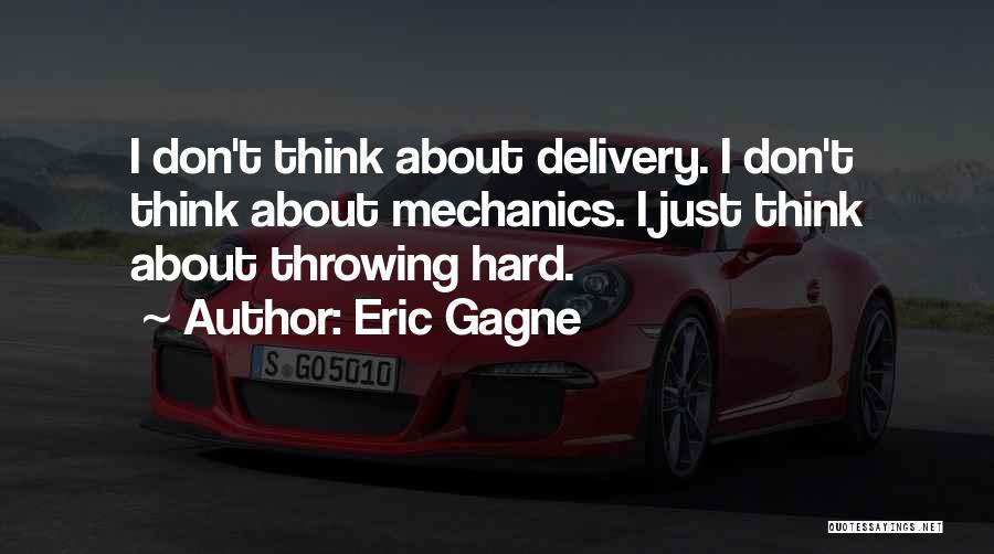 Eric Gagne Quotes: I Don't Think About Delivery. I Don't Think About Mechanics. I Just Think About Throwing Hard.