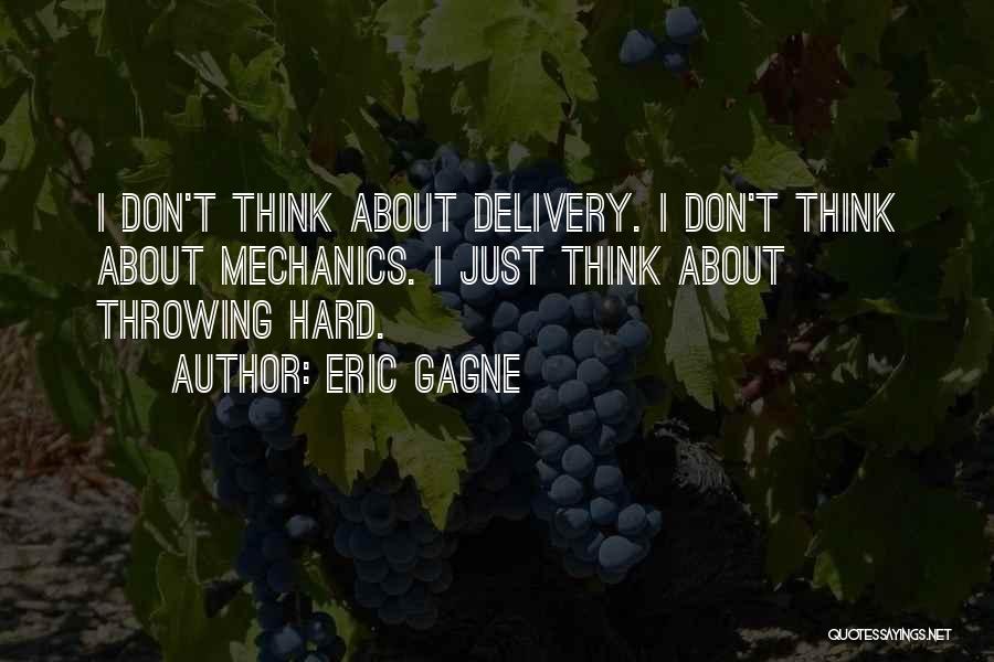 Eric Gagne Quotes: I Don't Think About Delivery. I Don't Think About Mechanics. I Just Think About Throwing Hard.