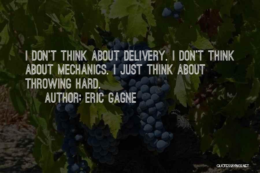 Eric Gagne Quotes: I Don't Think About Delivery. I Don't Think About Mechanics. I Just Think About Throwing Hard.