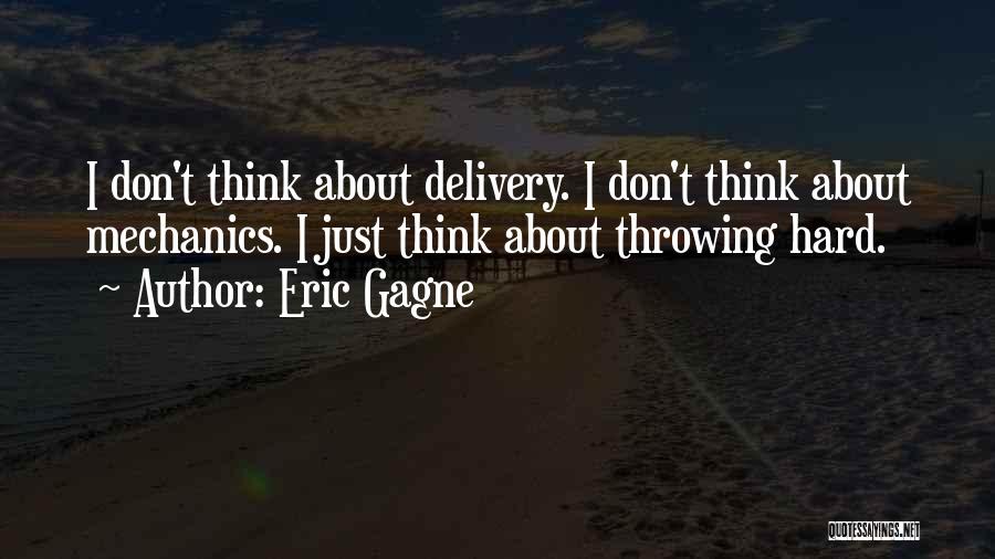 Eric Gagne Quotes: I Don't Think About Delivery. I Don't Think About Mechanics. I Just Think About Throwing Hard.