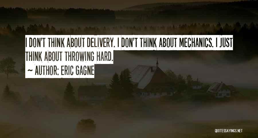 Eric Gagne Quotes: I Don't Think About Delivery. I Don't Think About Mechanics. I Just Think About Throwing Hard.