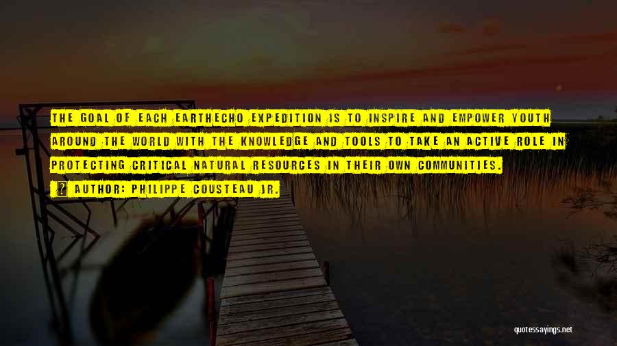 Philippe Cousteau Jr. Quotes: The Goal Of Each Earthecho Expedition Is To Inspire And Empower Youth Around The World With The Knowledge And Tools