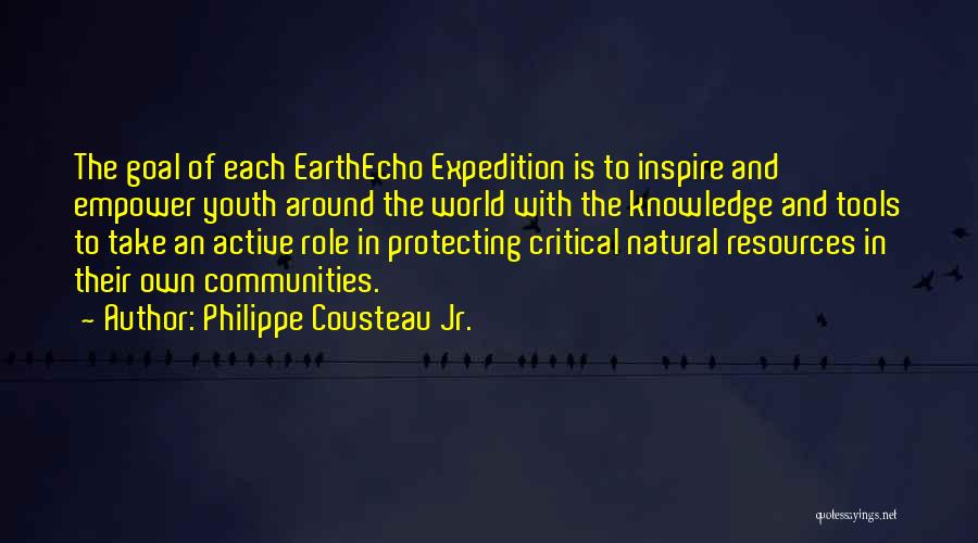 Philippe Cousteau Jr. Quotes: The Goal Of Each Earthecho Expedition Is To Inspire And Empower Youth Around The World With The Knowledge And Tools