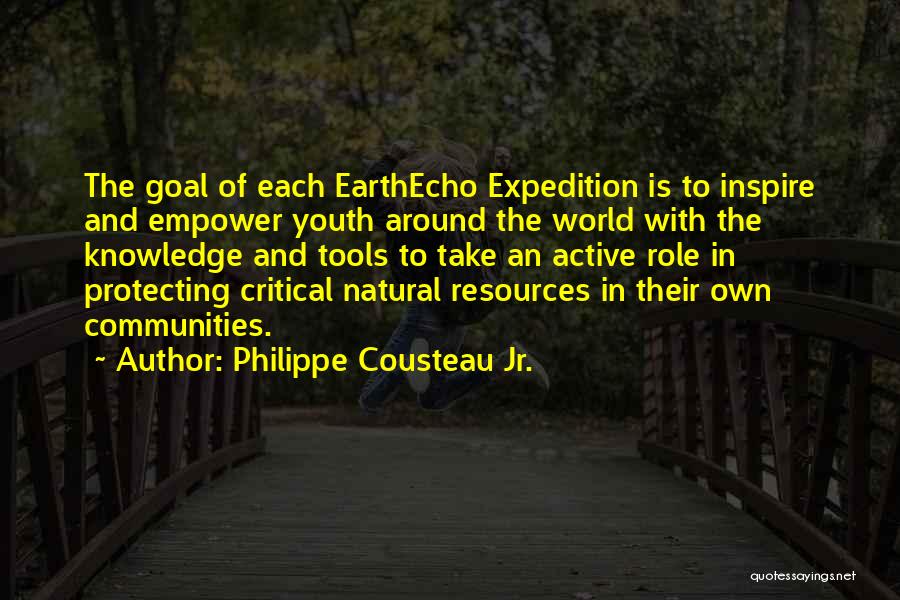 Philippe Cousteau Jr. Quotes: The Goal Of Each Earthecho Expedition Is To Inspire And Empower Youth Around The World With The Knowledge And Tools