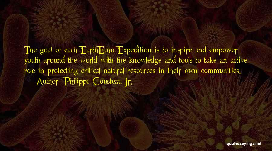 Philippe Cousteau Jr. Quotes: The Goal Of Each Earthecho Expedition Is To Inspire And Empower Youth Around The World With The Knowledge And Tools