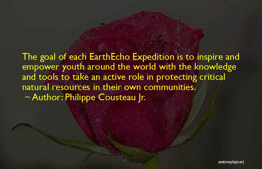 Philippe Cousteau Jr. Quotes: The Goal Of Each Earthecho Expedition Is To Inspire And Empower Youth Around The World With The Knowledge And Tools