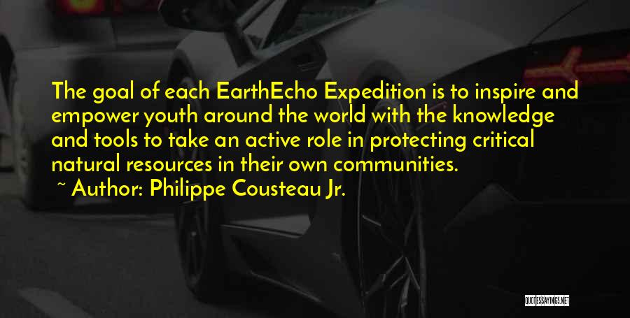 Philippe Cousteau Jr. Quotes: The Goal Of Each Earthecho Expedition Is To Inspire And Empower Youth Around The World With The Knowledge And Tools