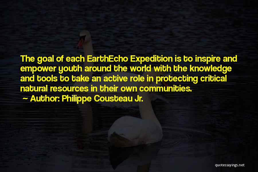 Philippe Cousteau Jr. Quotes: The Goal Of Each Earthecho Expedition Is To Inspire And Empower Youth Around The World With The Knowledge And Tools