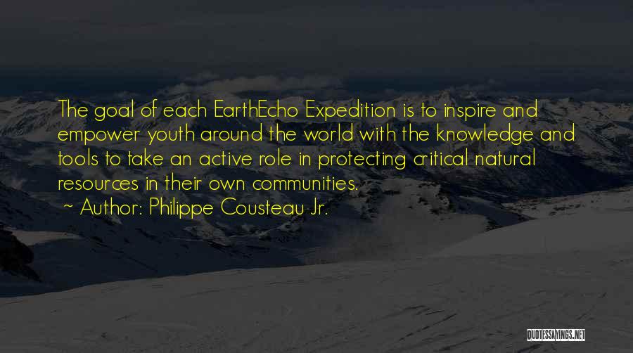 Philippe Cousteau Jr. Quotes: The Goal Of Each Earthecho Expedition Is To Inspire And Empower Youth Around The World With The Knowledge And Tools