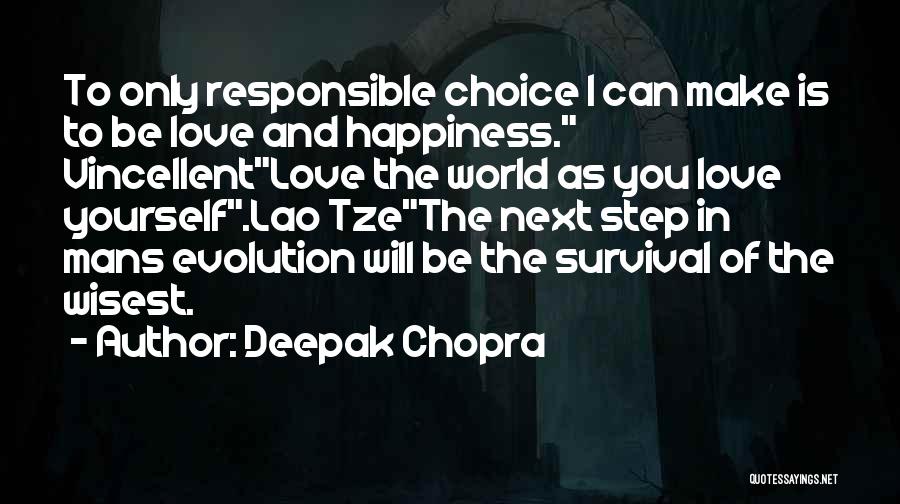 Deepak Chopra Quotes: To Only Responsible Choice I Can Make Is To Be Love And Happiness. Vincellentlove The World As You Love Yourself.lao