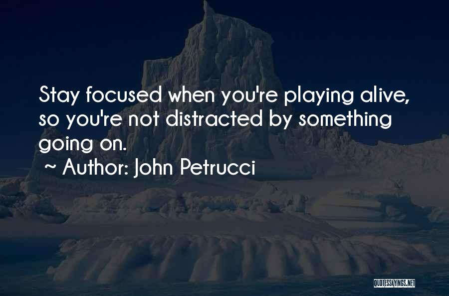 John Petrucci Quotes: Stay Focused When You're Playing Alive, So You're Not Distracted By Something Going On.