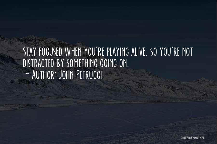 John Petrucci Quotes: Stay Focused When You're Playing Alive, So You're Not Distracted By Something Going On.
