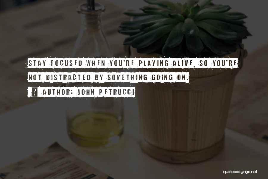 John Petrucci Quotes: Stay Focused When You're Playing Alive, So You're Not Distracted By Something Going On.