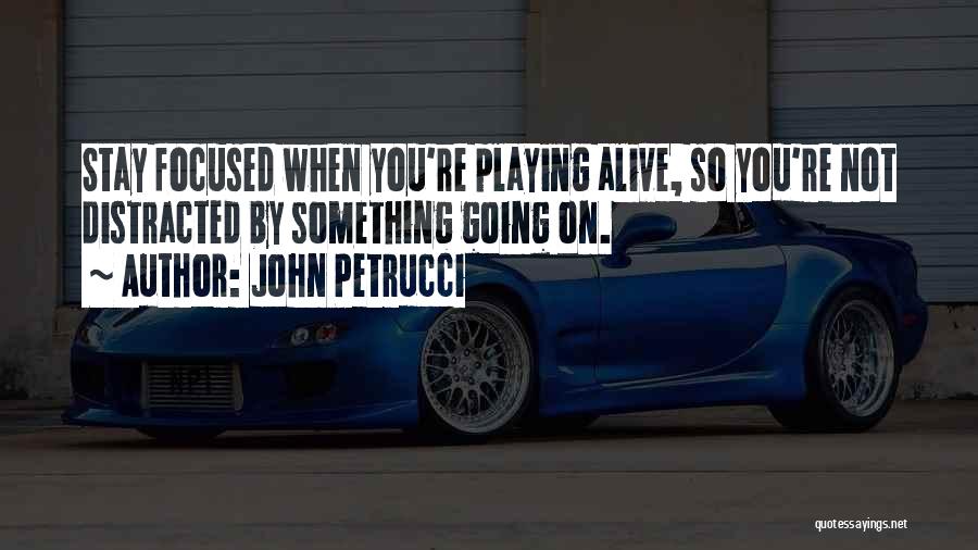 John Petrucci Quotes: Stay Focused When You're Playing Alive, So You're Not Distracted By Something Going On.
