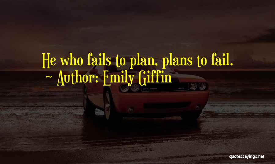 Emily Giffin Quotes: He Who Fails To Plan, Plans To Fail.