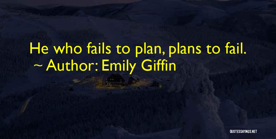 Emily Giffin Quotes: He Who Fails To Plan, Plans To Fail.