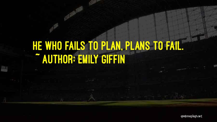 Emily Giffin Quotes: He Who Fails To Plan, Plans To Fail.