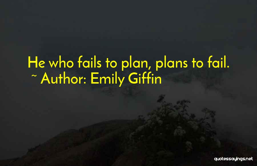 Emily Giffin Quotes: He Who Fails To Plan, Plans To Fail.