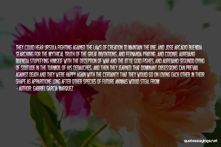 Gabriel Garcia Marquez Quotes: They Could Hear Ursula Fighting Against The Laws Of Creation To Maintain The Line, And Jose Arcadio Buendia Searching For