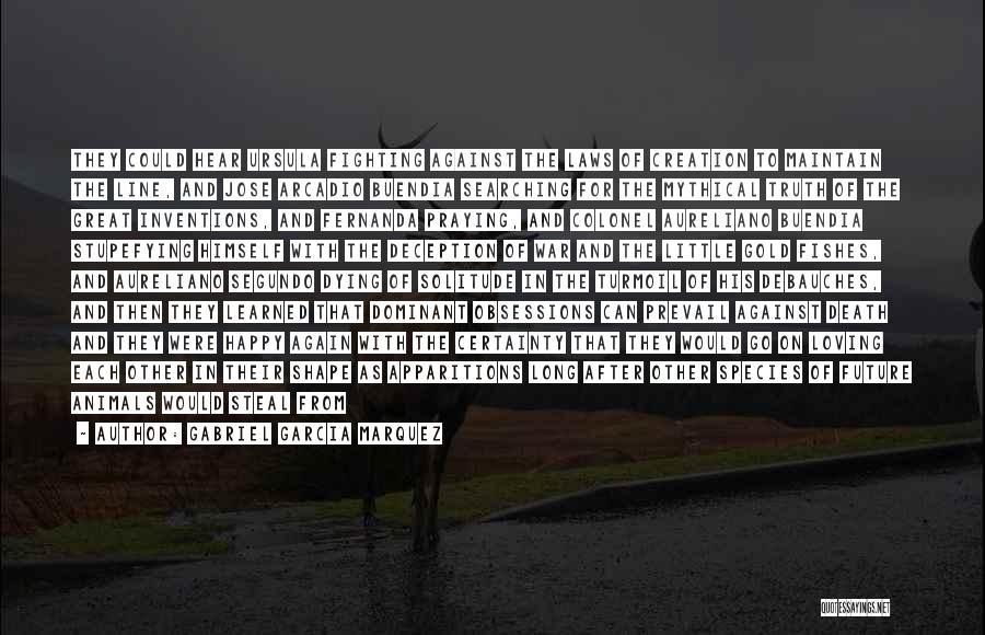 Gabriel Garcia Marquez Quotes: They Could Hear Ursula Fighting Against The Laws Of Creation To Maintain The Line, And Jose Arcadio Buendia Searching For