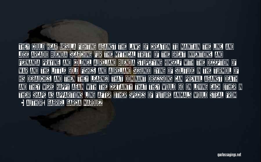 Gabriel Garcia Marquez Quotes: They Could Hear Ursula Fighting Against The Laws Of Creation To Maintain The Line, And Jose Arcadio Buendia Searching For