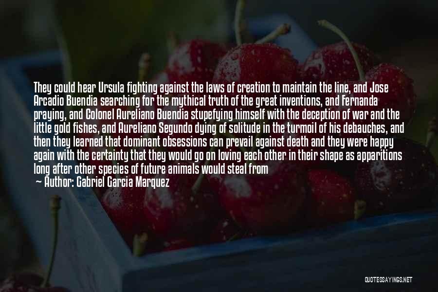 Gabriel Garcia Marquez Quotes: They Could Hear Ursula Fighting Against The Laws Of Creation To Maintain The Line, And Jose Arcadio Buendia Searching For