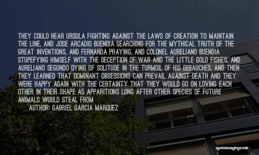 Gabriel Garcia Marquez Quotes: They Could Hear Ursula Fighting Against The Laws Of Creation To Maintain The Line, And Jose Arcadio Buendia Searching For