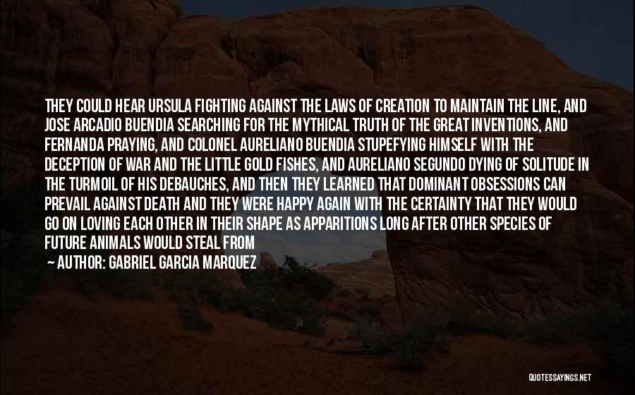 Gabriel Garcia Marquez Quotes: They Could Hear Ursula Fighting Against The Laws Of Creation To Maintain The Line, And Jose Arcadio Buendia Searching For